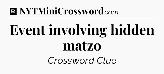 Event involving hidden matzo - LA Times Crossword