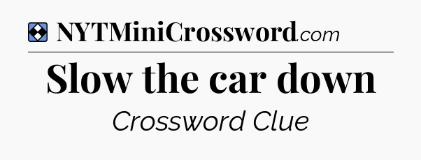 Solution: Slow the car down - NYT Mini Crossword