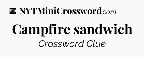 Campfire sandwich Crossword Clue