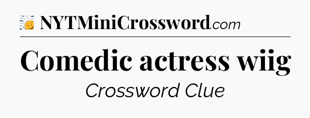 Comedic actress wiig - 7 Little Words