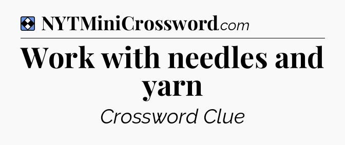 Solution: Work with needles and yarn - NYT Mini Crossword