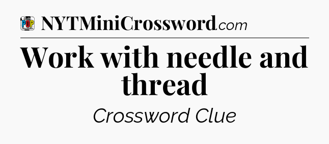 Work with needle and thread Crossword Clue