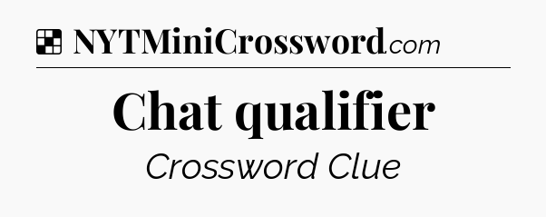 Solution: Chat qualifier - NYT Crossword