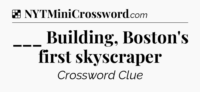Solution: ___ Building, Boston's first skyscraper - NYT Crossword