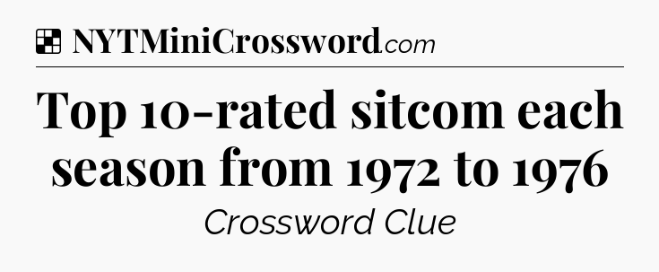 Solution: Top 10-rated sitcom each season from 1972 to 1976 - NYT Crossword