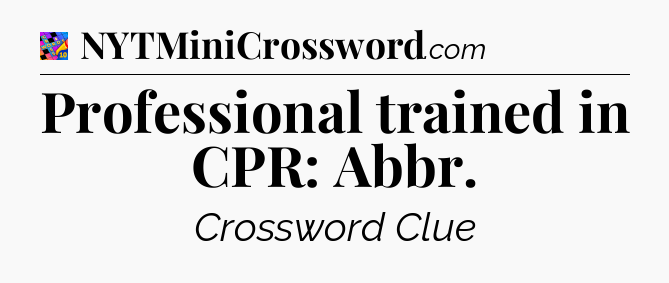 Professional trained in CPR: Abbr Crossword Clue