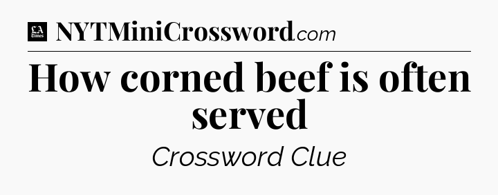 How corned beef is often served - LA Times Crossword