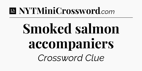 Smoked salmon accompaniers - LA Times Crossword