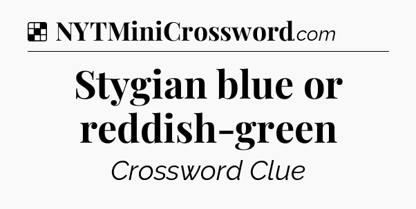 Solution: Stygian blue or reddish-green - NYT Crossword