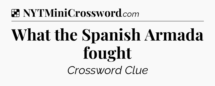 Solution: What the Spanish Armada fought - NYT Crossword