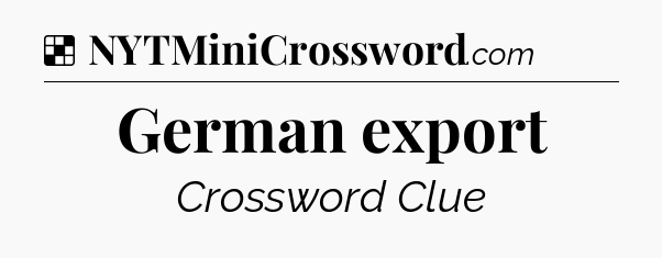 Solution: German export - NYT Crossword