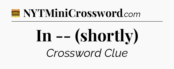 In -- (shortly) - Eugene Sheffer Crossword