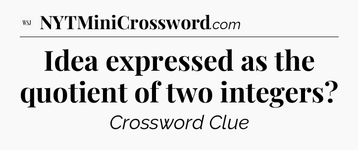 Idea expressed as the quotient of two integers - WSJ Crossword