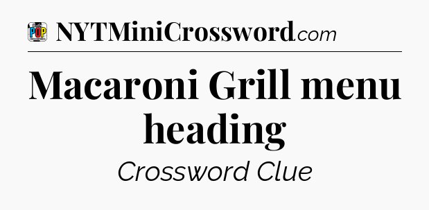 Macaroni Grill menu heading Crossword Clue
