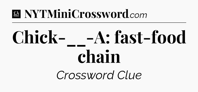 Chick-__-A: fast-food chain - LA Times Crossword