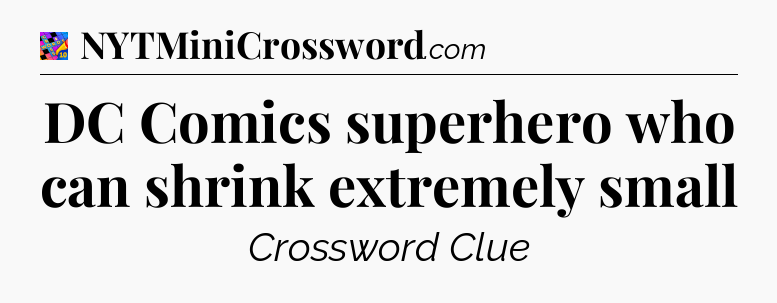 DC Comics superhero who can shrink extremely small Crossword Clue
