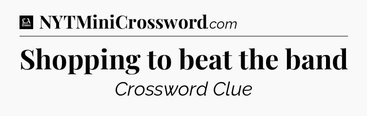 Shopping to beat the band - LA Times Crossword