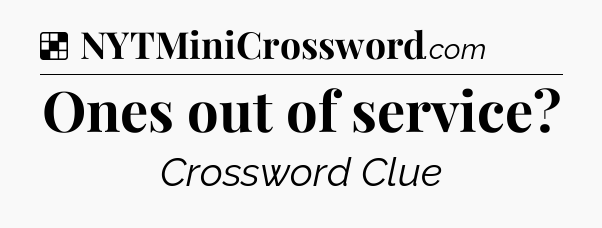 Solution: Ones out of service - NYT Crossword