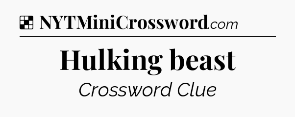 Solution: Hulking beast - NYT Crossword