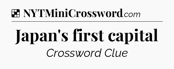 Solution: Japan's first capital - NYT Crossword