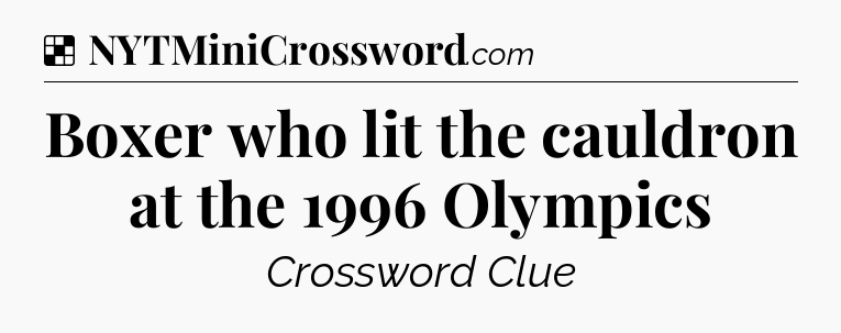 Solution: Boxer who lit the cauldron at the 1996 Olympics - NYT Crossword