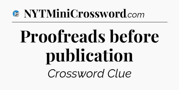Proofreads before publication Crossword Clue