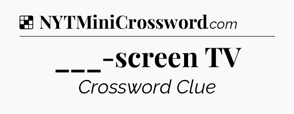 Solution: ___-screen TV - NYT Crossword