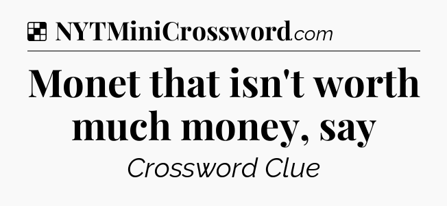 Solution: Monet that isn't worth much money, say - NYT Crossword