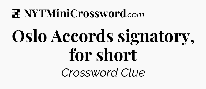 Solution: Oslo Accords signatory, for short - NYT Crossword