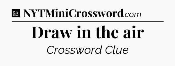 Draw in the air - LA Times Crossword