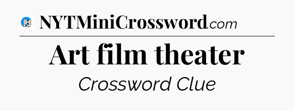 Art film theater Crossword Clue