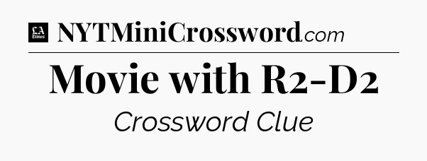 Movie with R2-D2 - LA Times Crossword