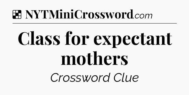 Solution: Class for expectant mothers - NYT Crossword