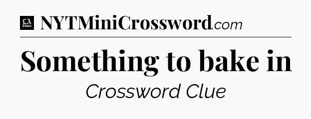 Something to bake in - LA Times Crossword