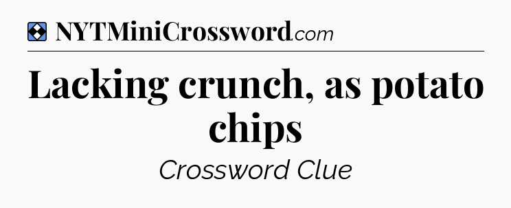 Solution: Lacking crunch, as potato chips - NYT Mini Crossword
