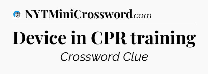 Device in CPR training Crossword Clue