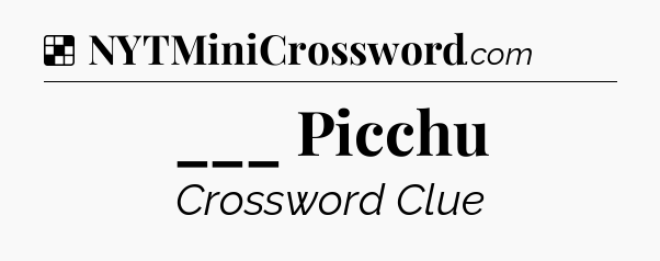 Solution: ___ Picchu - NYT Crossword