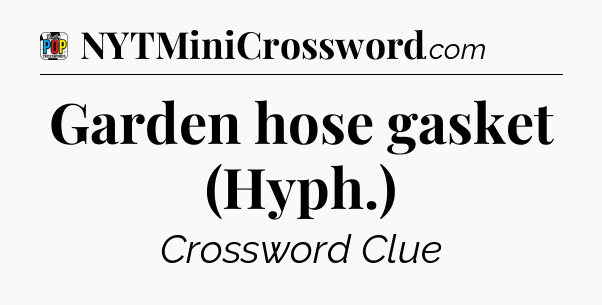 Garden hose gasket (Hyph.) Crossword Clue