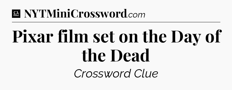Pixar film set on the Day of the Dead - LA Times Crossword