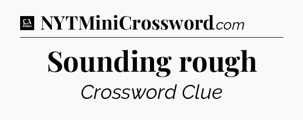 Sounding rough - LA Times Crossword