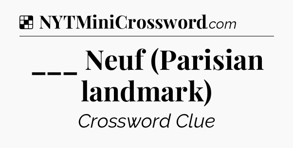 Solution: ___ Neuf (Parisian landmark) - NYT Crossword