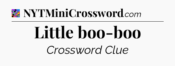 Little boo-boo Crossword Clue