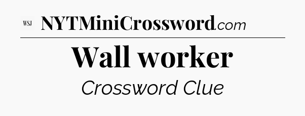 Wall worker - WSJ Crossword