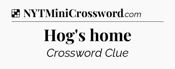 Solution: Hog's home - NYT Crossword