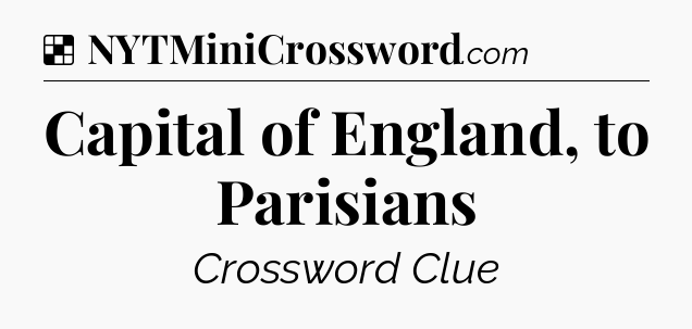 Solution: Capital of England, to Parisians - NYT Crossword