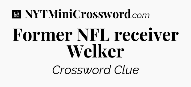 Former NFL receiver Welker - LA Times Crossword