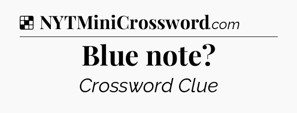 Solution: Blue note - NYT Crossword