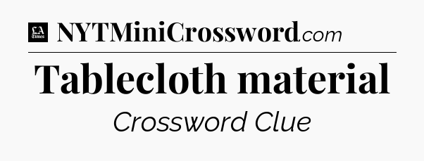 Tablecloth material - LA Times Crossword