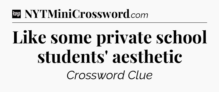 Like some private school students' aesthetic Crossword Clue
