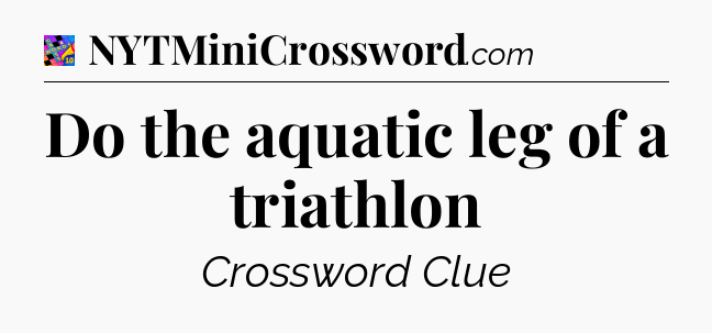 Do the aquatic leg of a triathlon Crossword Clue